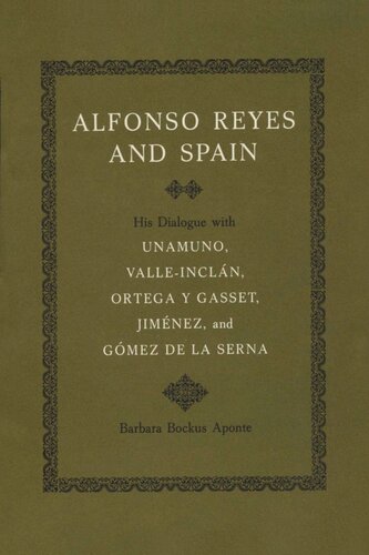 Alfonso Reyes And Spain His Dialogue With Unamuno Valleincln Ortega Y Gasset Jimnez And Gmez De La Serna Barbara Bockus Aponte