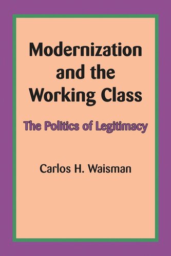 Modernization And The Working Class The Politics Of Legitimacy Carlos H Waisman