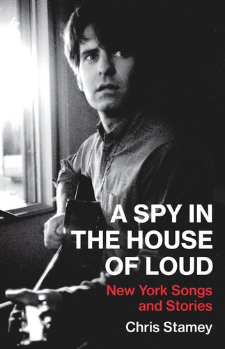 A Spy In The House Of Loud New York Songs And Stories Chris Stamey