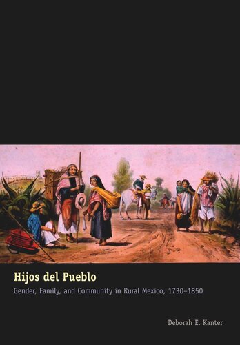 Hijos Del Pueblo Gender Family And Community In Rural Mexico 17301850 Deborah E Kanter