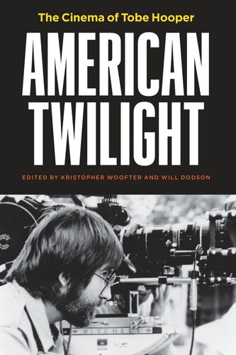 American Twilight The Cinema Of Tobe Hooper Kristopher Woofter Editor Will Dodson Editor