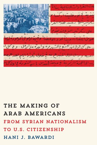 The Making Of Arab Americans From Syrian Nationalism To Us Citizenship Hani J Bawardi