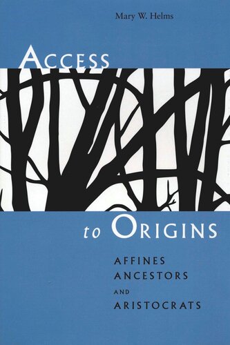 Access To Origins Affines Ancestors And Aristocrats Mary W Helms