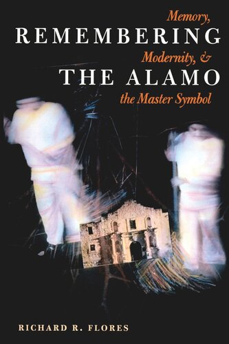 Remembering The Alamo Memory Modernity And The Master Symbol Richard R Flores