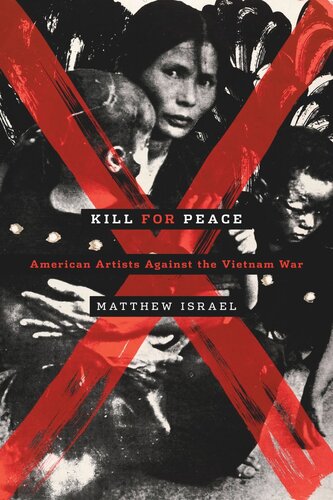 Kill For Peace American Artists Against The Vietnam War Matthew Israel