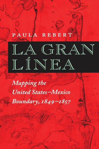 La Gran Lnea Mapping The United Statesmexico Boundary 18491857 Paula Rebert