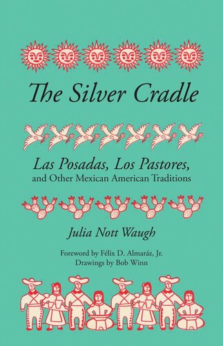The Silver Cradle Las Posadas Los Pastores And Other Mexican American Traditions Julia Nott Waugh Flix D Almarz Bob Winn