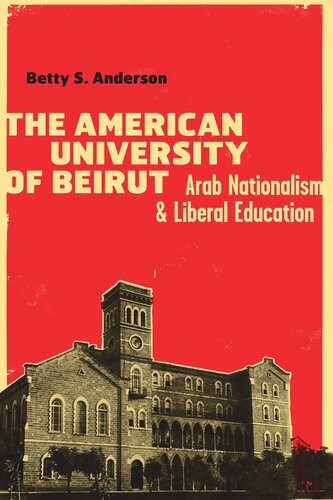 The American University Of Beirut Arab Nationalism And Liberal Education Betty S Anderson