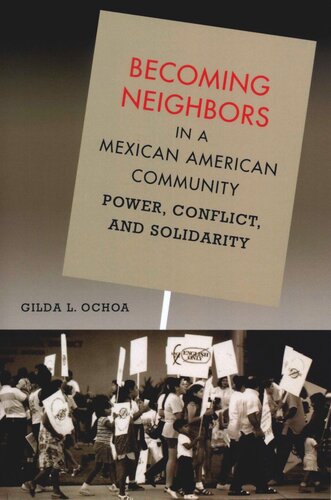 Becoming Neighbors In A Mexican American Community Power Conflict And Solidarity Gilda L Ochoa