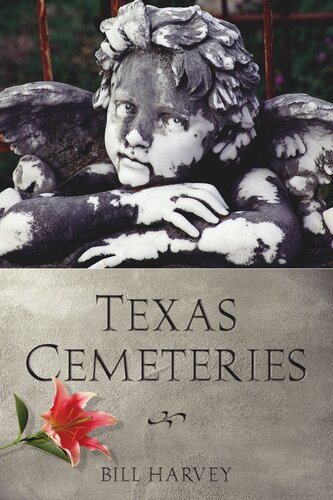 Texas Cemeteries The Resting Places Of Famous Infamous And Just Plain Interesting Texans Bill Harvey