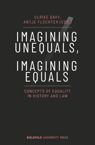 Imagining Unequals Imagining Equals Concepts Of Equality In History And Law Ulrike Davy Editor Antje Flchter Editor Sfb 1288 Editor
