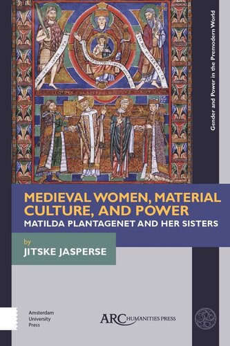 Medieval Women Material Culture And Power Matilda Plantagenet And Her Sisters Jitske Jasperse