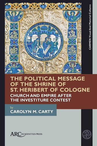 The Political Message Of The Shrine Of St Heribert Of Cologne Church And Empire After The Investiture Contest Carolyn M Carty
