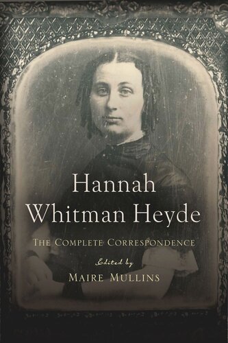 Hannah Whitman Heyde The Complete Correspondence Hannah Whitman Heyde 18231908 Editor Maire Mullins Editor