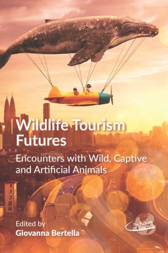 Wildlife Tourism Futures Encounters With Wild Captive And Artificial Animals Giovanna Bertella Editor
