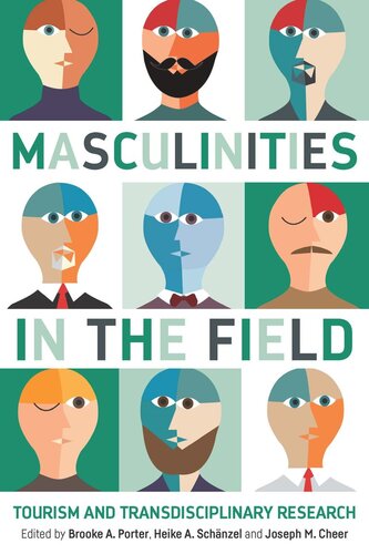 Masculinities In The Field Tourism And Transdisciplinary Research 1st Edition Brooke A Porter Editor Heike A Schnzel Editor Joseph M Cheer Editor