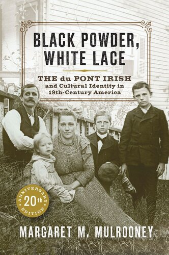 Black Powder White Lace The Du Pont Irish And Cultural Identity In Nineteenthcentury America Margaret M Mulrooney