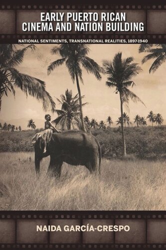 Early Puerto Rican Cinema And Nation Building National Sentiments Transnational Realities 18971940 Naida Garcacrespo