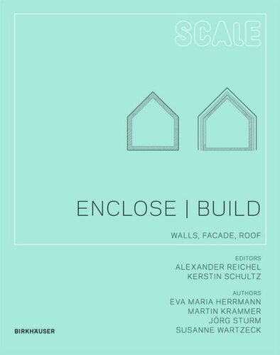 Enclose Build Walls Facade Roof Eva Maria Herrmann Editor Martin Krammer Editor Jrg Sturm Editor Susanne Wartzeck Editor Alexander Reichel Editor Kerstin Schultz Editor