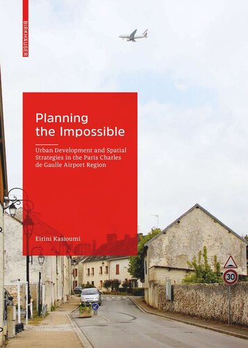 Planning The Impossible Urban Development And Spatial Strategies In The Paris Charles De Gaulle Airport Region Eirini Kasioumi
