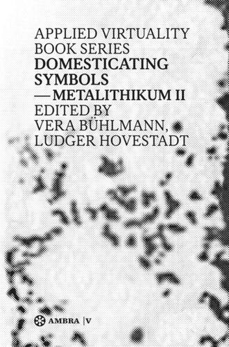 Domesticating Symbols Metalithikum Ii Ludger Hovestadt Editor Vera Bhlmann Editor