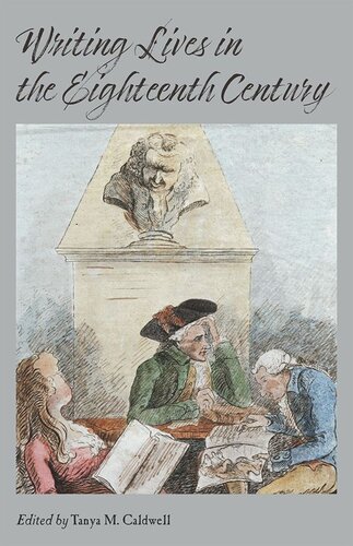 Writing Lives In The Eighteenth Century Tanya M Caldwell Editor Lisa Berglund Editor Marilyn Francus Editor Peter Sabor Editor James J Caudle Editor Victoria Warren Editor Todd Gilman Editor