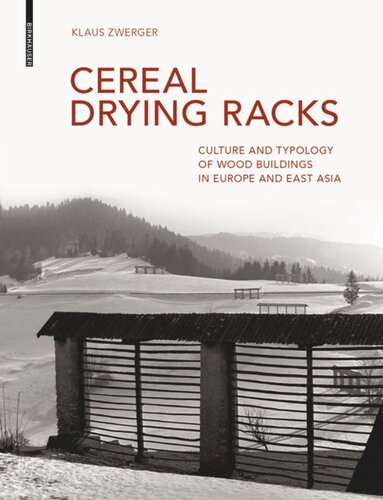 Cereal Drying Racks Culture And Typology Of Wood Buildings In Europe And East Asia Klaus Zwerger