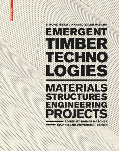 Emergent Timber Technologies Materials Structures Engineering Projects Simone Jeska Editor Khaled Saleh Pascha Editor Rainer Hascher Editor