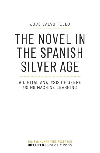 The Novel In The Spanish Silver Age A Digital Analysis Of Genre Using Machine Learning Jos Calvo Tello Universitt Bielefeld Bielefeld University Press