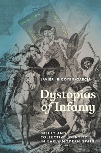 Dystopias Of Infamy Insult And Collective Identity In Early Modern Spain Javier Irigoyengarca
