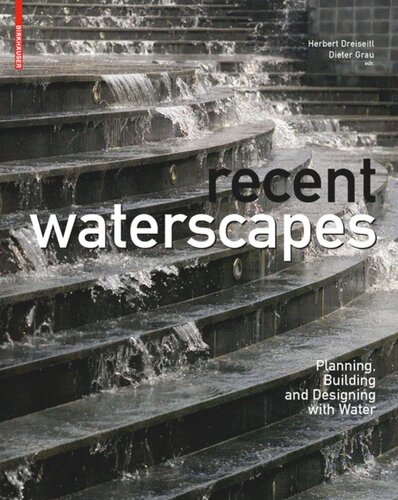 Recent Waterscapes Planning Building And Designing With Water 3rd Rev And Expanded Ed Herbert Dreiseitl Editor Dieter Grau Editor