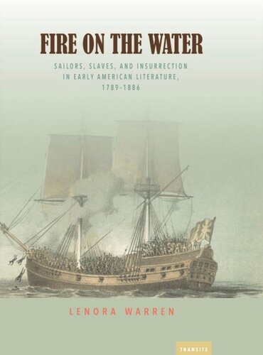 Fire On The Water Sailors Slaves And Insurrection In Early American Literature 17891886 Lenora Warren