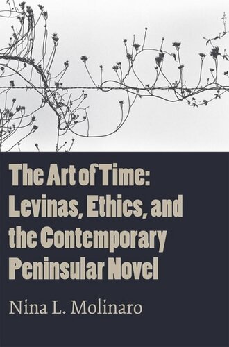 The Art Of Time Levinas Ethics And The Contemporary Peninsular Novel Nina L Molinaro