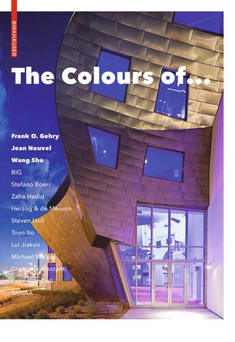 The Colours Of Frank O Gehry Jean Nouvel Wang Shu And Other Architects Erik H Mattie Editor