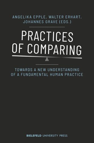 Practices Of Comparing Towards A New Understanding Of A Fundamental Human Practice Angelika Epple Editor Walter Erhart Editor Johannes Grave Editor Deutsche Forschungsgemeinschaft Dfg