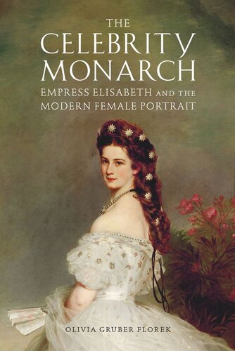 The Celebrity Monarch Empress Elisabeth And The Modern Female Portrait Olivia Gruber Florek