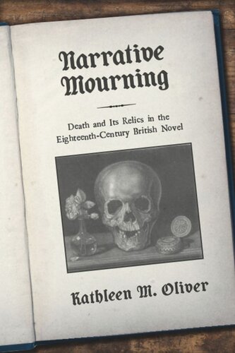 Narrative Mourning Death And Its Relics In The Eighteenthcentury British Novel Kathleen M Oliver