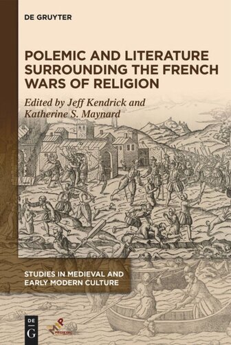 Polemic And Literature Surrounding The French Wars Of Religion Jeff Kendrick Editor Katherine S Maynard Editor