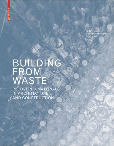 Building From Waste Recovered Materials In Architecture And Construction Dirk E Hebel Marta H Wisniewska Felix Heisel