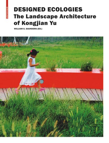 Designed Ecologies The Landscape Architecture Of Kongjian Yu William S Saunders Editor