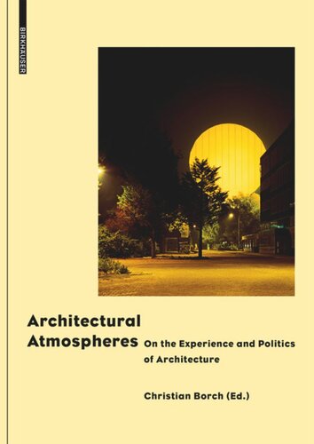 Architectural Atmospheres On The Experience And Politics Of Architecture Christian Borch Editor Christian Prof Borch Editor Gernot Bhme Editor Olafur Eliasson Editor Juhani Pallasmaa Editor