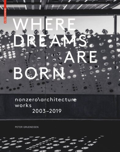 Where Dreams Are Born Nonzeroarchitecture Works 20032019 Peter Grueneisen Editor