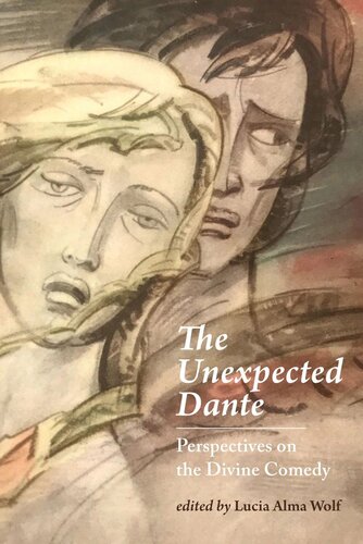 The Unexpected Dante Perspectives On The Divine Comedy Lucia Alma Wolf Editor Lucia Alma Wolf Editor Francesco Ciabattoni Editor Bernardo Picich Editor Kristina M Olson Editor Sylvia Rodgers Albro Editor