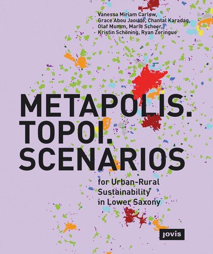 Metapolis Topoi Scenarios For Urbanrural Sustainability In Lower Saxony Vanessa Miriam Carlow Editor Grace Abou Jaoude Editor Chantal Karadag Editor Olaf Mumm Editor Marie Scheer Editor Kristin Schning Editor Ryan Zeringue Editor