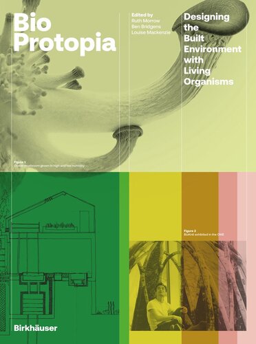 Bioprotopia Designing The Built Environment With Living Organisms Ruth Morrow Editor Ben Bridgens Editor Louise Mackenzie Editor
