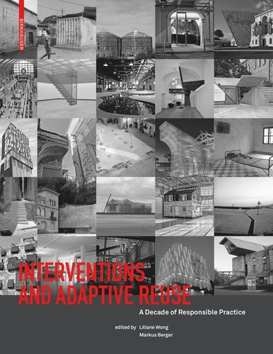 Interventions And Adaptive Reuse A Decade Of Responsible Practice Liliane Wong Editor Markus Berger Editor
