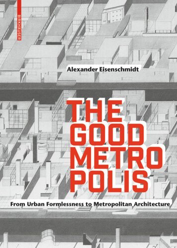 The Good Metropolis From Urban Formlessness To Metropolitan Architecture Alexander Eisenschmidt