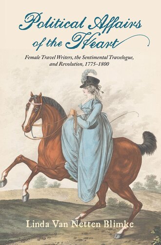 Political Affairs Of The Heart Female Travel Writers The Sentimental Travelogue And Revolution 17751800 Linda Van Netten Blimke