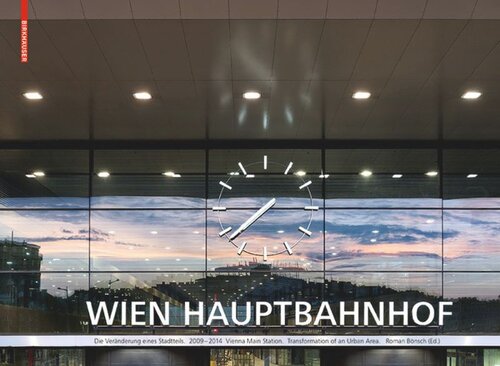 Hauptbahnhof Wien Vienna Main Station Die Vernderung Eines Stadtteils Transformation Of An Urban Area 20092014 Roman Bnsch Editor