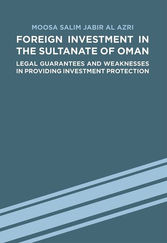 Foreign Investment In The Sultanate Of Oman Legal Guarantees And Weaknesses In Providing Investment Protection Moosa Salim Jabir Al Azri
